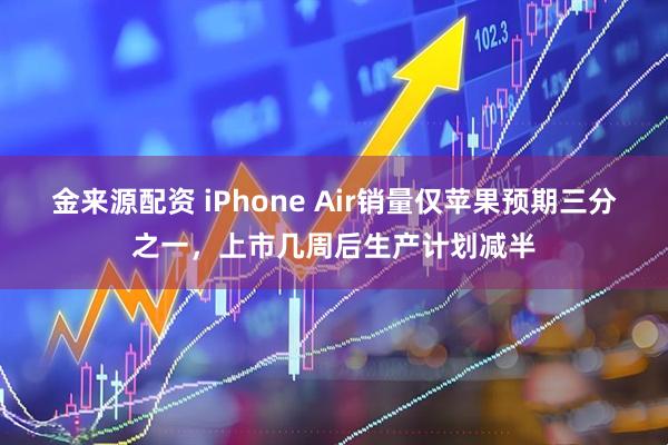 金来源配资 iPhone Air销量仅苹果预期三分之一，上市几周后生产计划减半